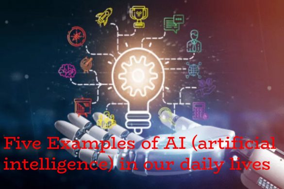 Five Examples of AI (artificial intelligence) in our daily lives