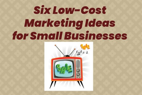Six Low-Cost Marketing Ideas for Small Businesses