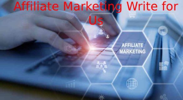 Affiliate Marketing Write for Us, Guest Post, Contribute, And Submit Post