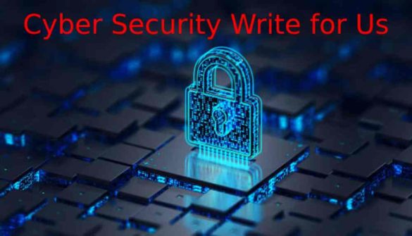 Cyber Security Write for Us, Guest Post, and Contribute